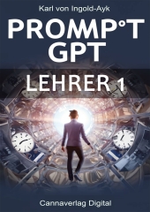 e-Book: Der PromptGPT-Lehrer1 Schritt-für-Schritt-Anleitung zum Beherrschen des PromptGPT von Karl von Ingold-Ayk